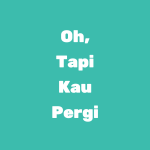 Oh, Tapi Kau Pergi